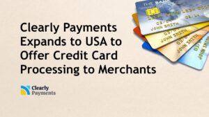 Clearly Payments Launches in USA for Credit Card Processing