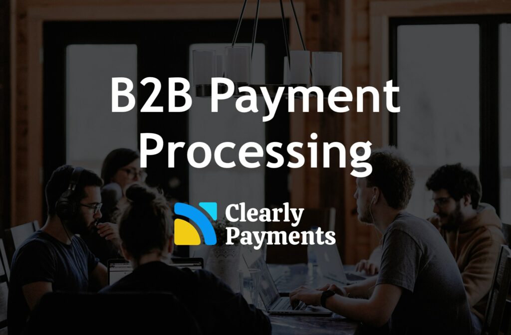 B2B payment processing by Clearly Payments