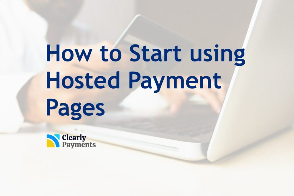 Hosted payment pages by Clearly Payments make it easier