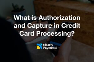 What Is Authorization And Capture In Credit Card Processing