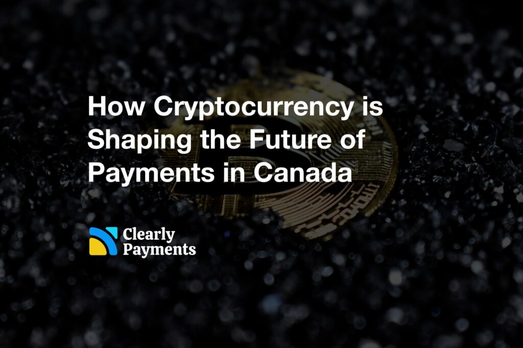 How Cryptocurrency is Shaping the Future of Payments in Canada