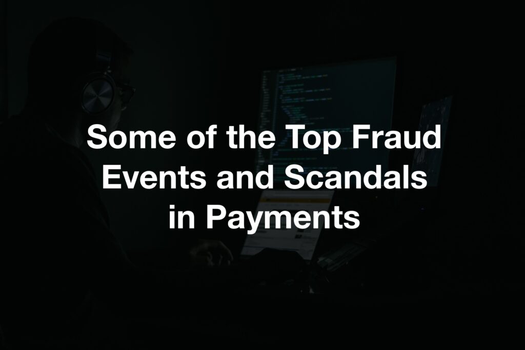 Some of the Top Fraud Events and Scandals in Payments