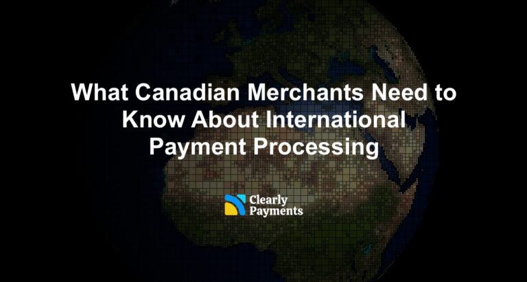 What Canadian Merchants Need to Know About International Payment Processing