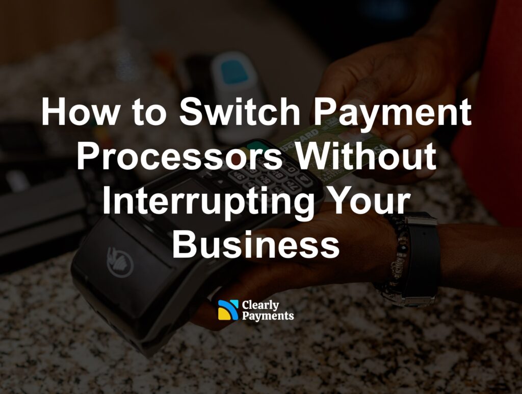 How to Switch Payment Processors Without Interrupting Your Business
