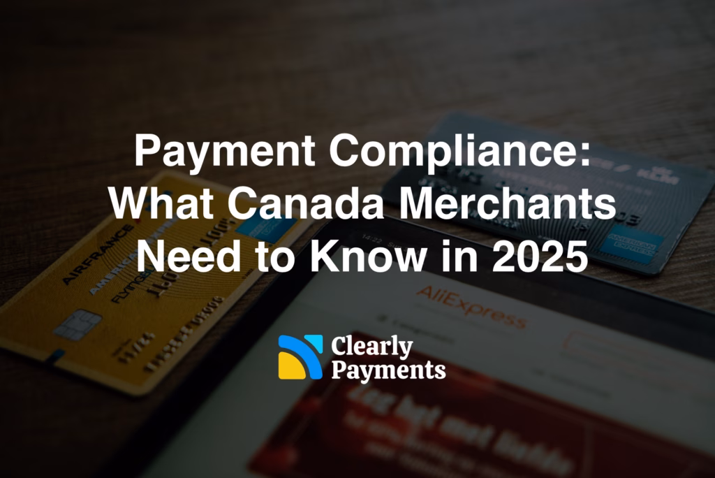 Payment Compliance: What Canada Merchants Need to Know in 2025
