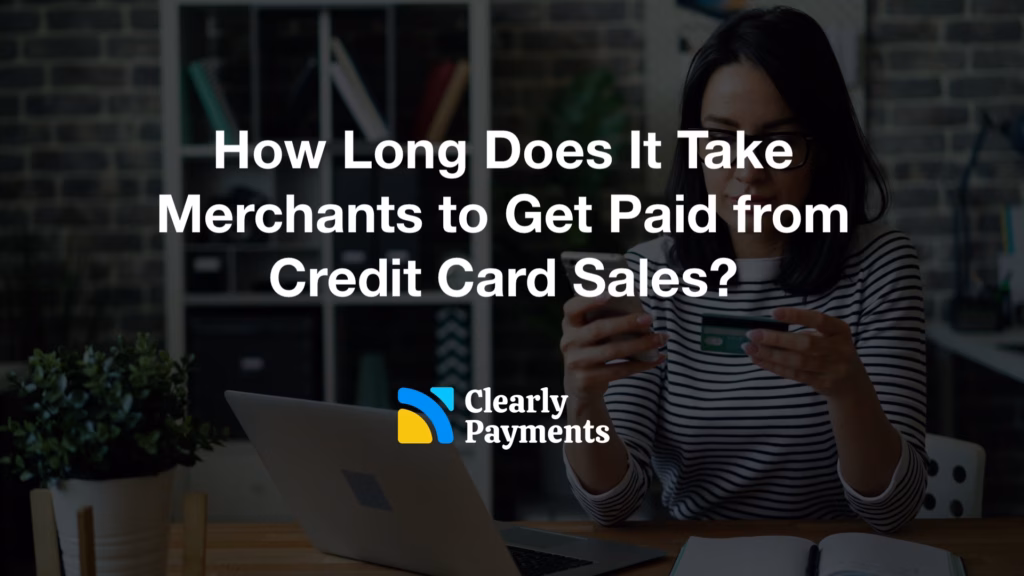 How Long Does It Take Merchants to Get Paid from Credit Card Sales?