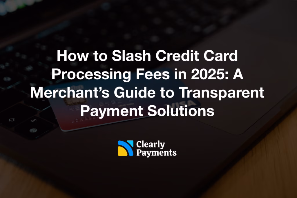 How to Slash Credit Card Processing Fees in 2025: A Merchant’s Guide to Transparent Payment Solutions