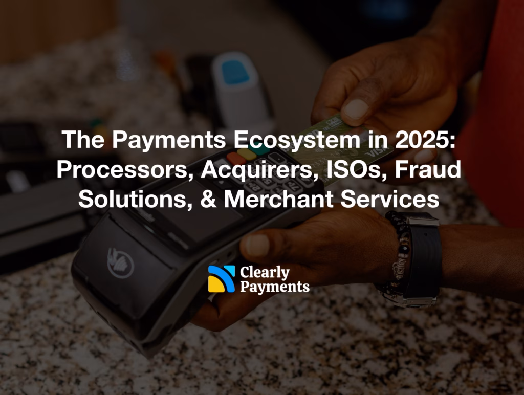 The Payments Ecosystem in 2025: Processors, Acquirers, ISOs, Fraud Solutions, & Merchant Services