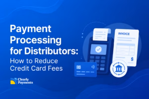 Payment Processing for Distributors: How to Reduce Credit Card Fees